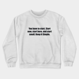 You have to start. Start now, start here, and start small. Keep it Simple Crewneck Sweatshirt